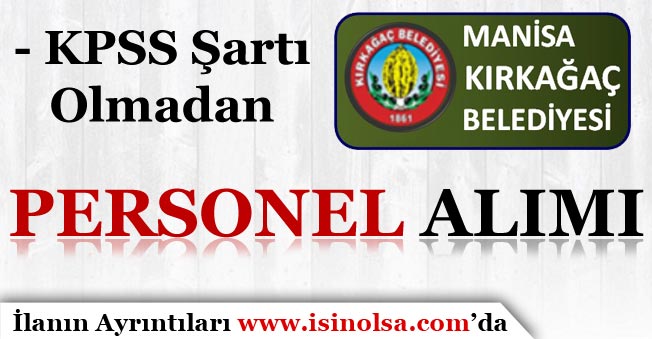 Manisa Kırkağaç Belediyesi KPSS Şart'sız Personel Alıyor