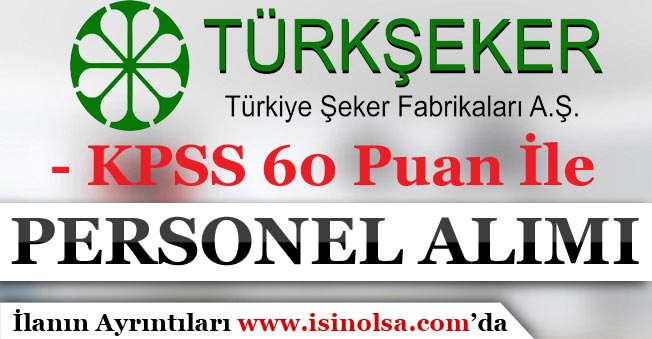 Türkiye Şeker Fabrikaları KPSS 60 Puan İle Personel Alıyor!
