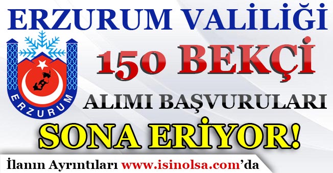 Erzurum Valiliği 150 Çarşı ve Mahalle Bekçisi Alımı Başvuruları Sona Eriyor!