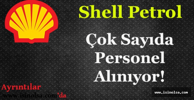 Shell Petrol Çok Sayıda Personel Alımı Yapıyor!