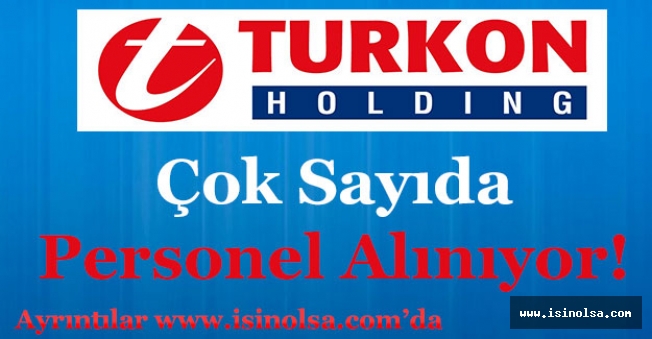 Turkon Holding Çok Sayıda Personel Alımı Yapıyor!