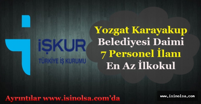 Yozgat Karayakup Belediye Başkanlığı En Az İlköğretim 7 Daimi Personel İlanı Yayımlandı!