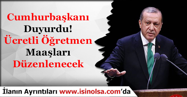 Cumhurbaşkanı Erdoğan Duyurdu! Ücretli Öğretmenlerin Maaşları Düzenlenecek!