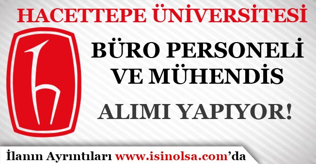 Hacettepe Üniversitesi Büro Personeli ve Mühendis Alımı Yapıyor
