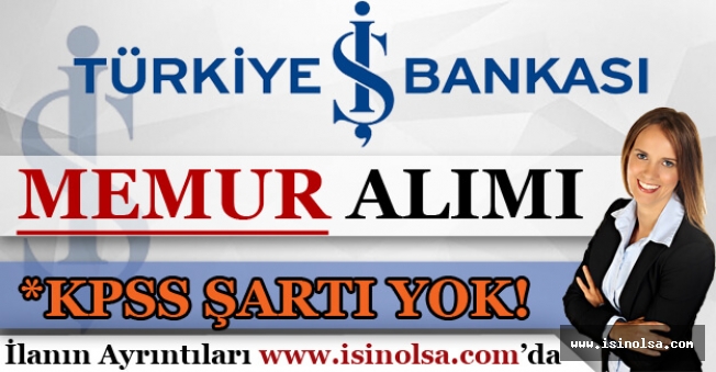 İş Bankası İstanbul İçin Memur Alımı Yapıyor!