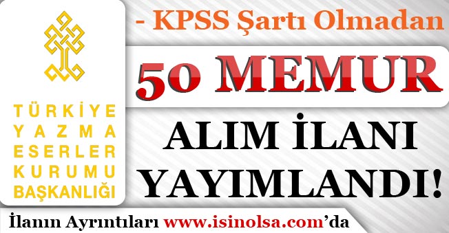 Türkiye Yazma Eserler Kurumu KPSS Şartsız 50 Memur Alım İlanı Yayımladı!