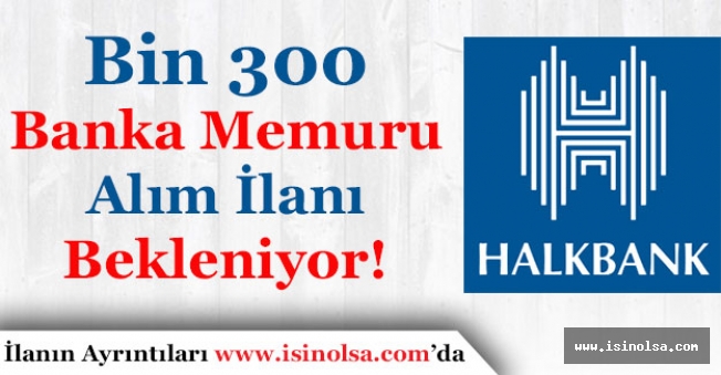 Halkbank Bin 300 Banka Memuru Alımı İlanı Bekleniyor! Alım Ne Zaman Yapılacak?
