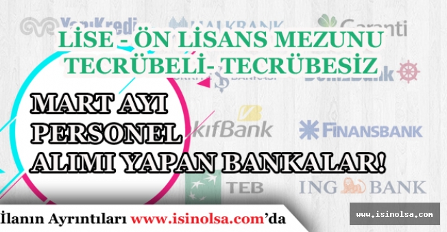 Mart Ayı Lise, Önlisans Mezunu, Tecrübesiz, Tecrübeli Personel Alımları Yapan Bankalar!