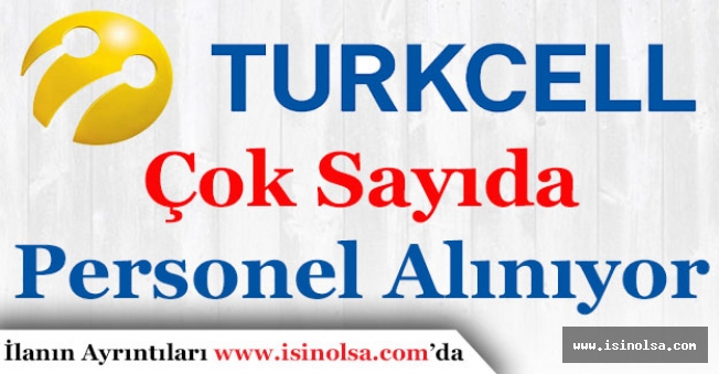 Turkcell Çok Sayıda Personel Alımı Yapıyor!