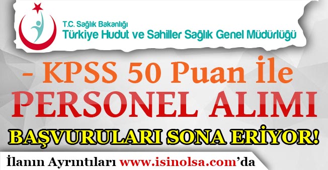 Türkiye Hudut ve Sahiller Sağlık Genel Müdürlüğü Personel Alımı Sona Eriyor! KPSS 50 Puan İle