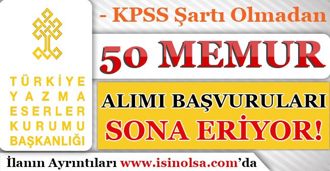 Türkiye Yazma Eserler Kurumu 50 Memur Alımı Başvuruları Sona Eriyor! KPSS Olmadan