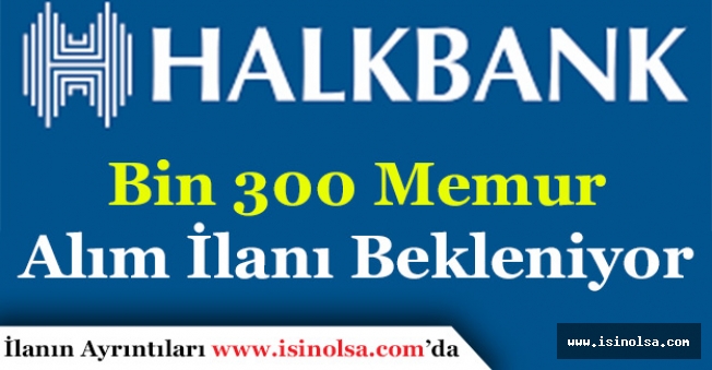 Halkbank Bin 300 (1300) Memur Alımı İlanı Bekleniyor!