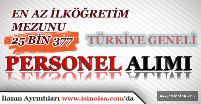 Türkiye Geneli, İlköğretim Mezunu 25 Bin 377 Personel Alımı Yapılacak!