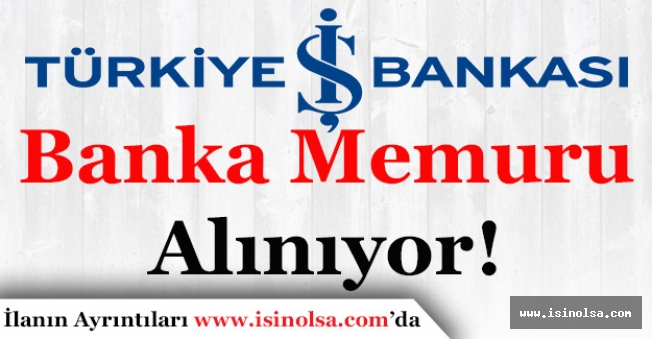 Türkiye İş Bankası Memur Alımı Yapıyor! Başvurular Sürüyor