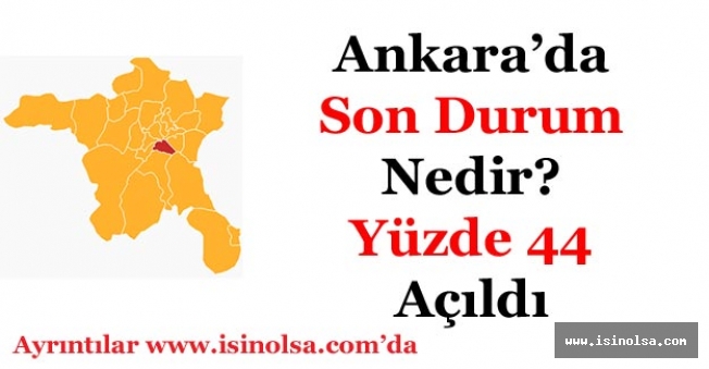 Ankara'da Sandıkların Yüzde 55'i Açıldı! Son Durum Nedir?