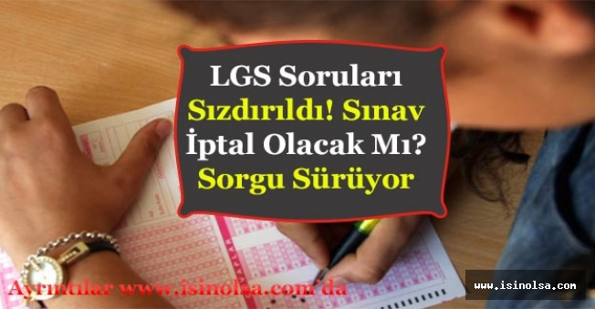 LGS Soruları Sızdırıldı! Sınav İptal Olacak Mı? Öğretmenlere Sorgu Başlatıldı