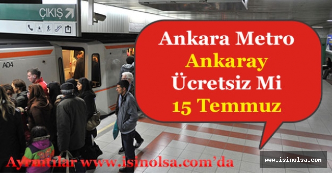 Ankara ili Metro ve Ankaray Seferleri 15 Temmuz Ücretsiz Mi? Bedava mı?