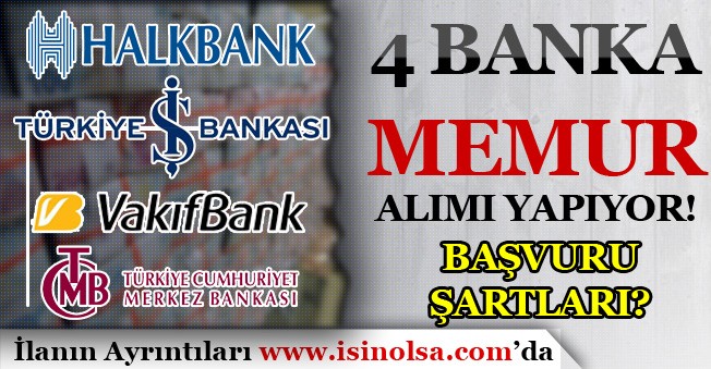 4 Banka ( İş Bankası, Vakıfbank, Halkbank ve Merkez Bankası ) Memur Alımı Yapıyor! Başvuru Şartları