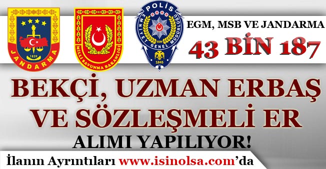 Askeri Kurumlar ( EGM, Jandarma ve MSB ) 43 Bin 187 Uzman Erbaş, Bekçi ve Sözleşmeli Er Alımı