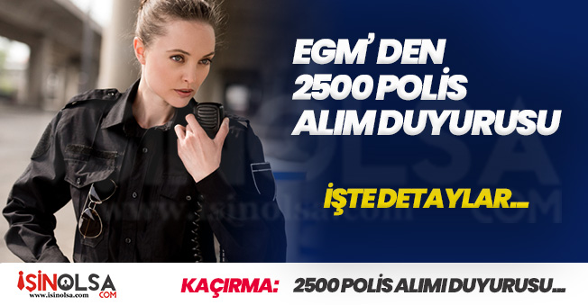 Emniyet Genel Müdürlüğünden (EGM) 2500 Polis Alımı Açıklaması Geldi
