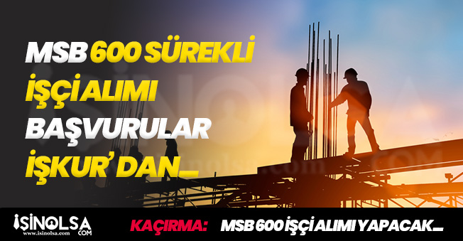 Milli Savunma Bakanlığı (MSB) İŞKUR Üzerinden 600 Sürekli İşçi Alacak!