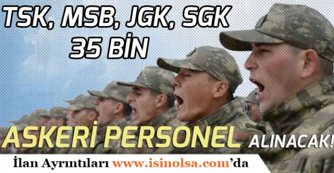 TSK, Jandarma, Sahil GK,  Uzman Erbaş ve Askeri Personel İstihdamı! 35 Bin Kişi Alınacak!