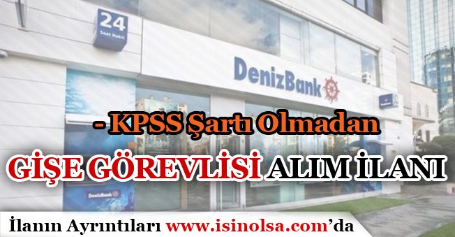 DenizBank KPSS'siz Gişe Görevlisi Alımı İlanı Yayımladı!