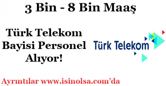 Türk Telekom Bayisi Yüksek Maaşlı 10 Personel Alımı Yapıyor