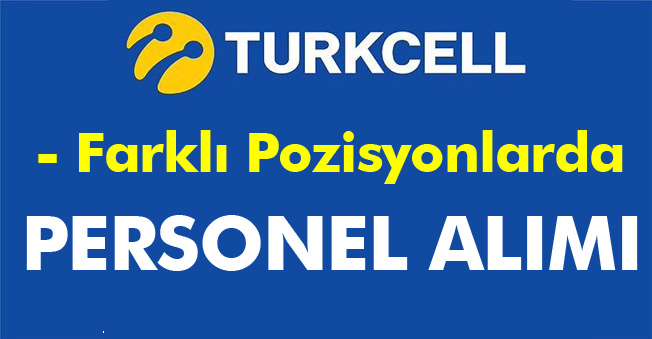 Turkcell Bünyesine Farklı Pozisyonlarda Personel Alımı Yapılacak