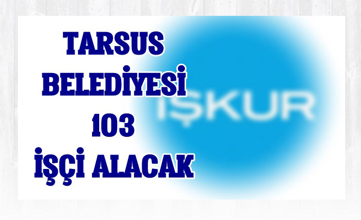 Tarsus Belediyesi 103 İşçi Alımı Yapacak