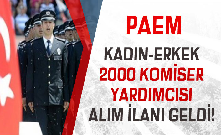 2019 Yılı PAEM Kadın-Erkek 2000 Komiser Yardımcısı Adayı Alımı İlanı Yayımlandı!