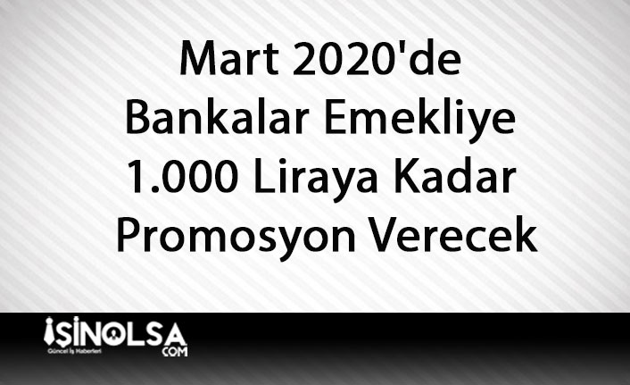 Mart 2020'de Bankalar Emekliye 1.000 Liraya Kadar Promosyon Verecek