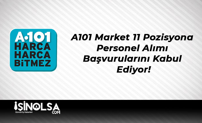 A101 Market 11 Pozisyona Personel Alımı Başvurularını Kabul Ediyor!