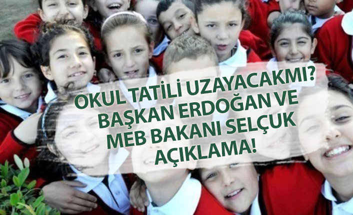 Okul Tatili Uzayacakmı? Başkan Erdoğan ve MEB Bakanı Selçuk Açıkladı!