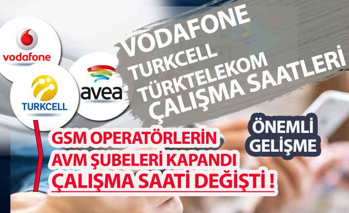 Türk Telekom, Türkcell ve Vodafone Çalışma Saatleri Değişti!