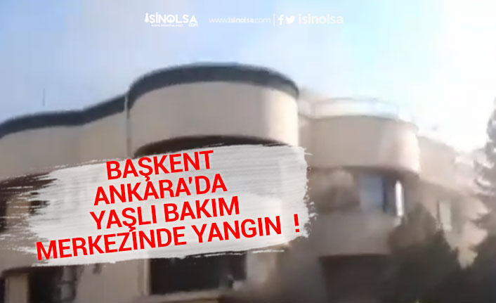Ankara'da Yaşlı Bakım Merkezinde Yangın Çıktı!