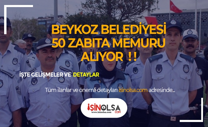 Beykoz Belediye Başkanlığı 50 Zabıta Memuru Alımı Yapacak!