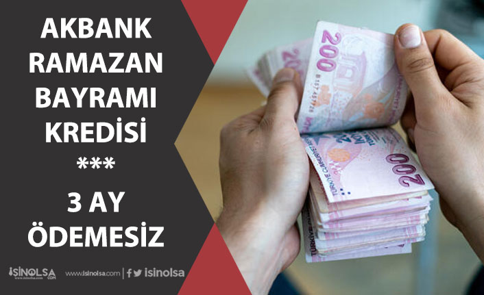 Akbank'tan Ramazan Bayramı Kredi Kampanyası 3 Ay Ödemesiz! Akbank Çalışma Saatleri!