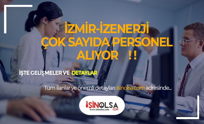 İzmir İzenerji Müzisyen, Büro Personeli, Web Tasarımcı Olmak Üzere 37 Kişi Alacak!