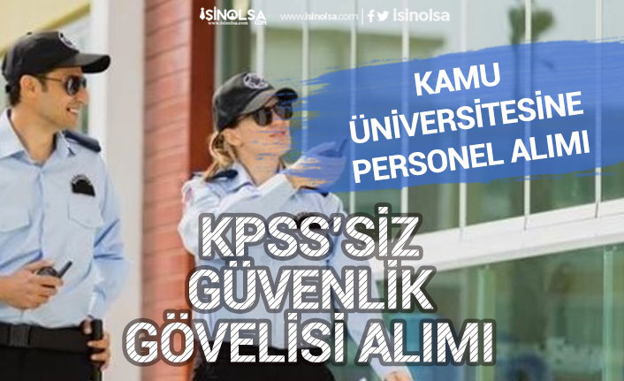 Kamu Üniversitesine KPSS'siz Lise Mezunu Güvenlik Görevlisi Alınacak!