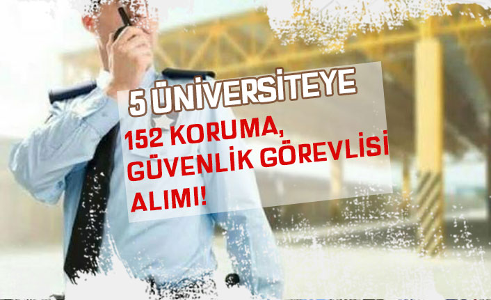 5 Kamu Üniversitesi'nde 152 Koruma ve Güvenlik Görevlisi Alınacak!