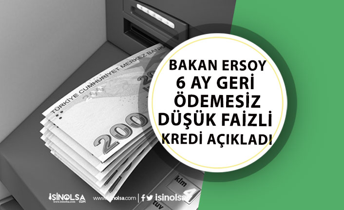 Bakan Ersoy 6 Ay Ödemesiz Düşük Faizli Kredi Desteği Müjdesi Verdi!