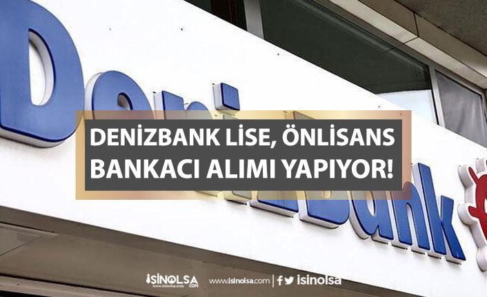 Denizbank Lise, Önlisans, Lisans Bankacı Personel Alımı Başvurusu Alıyor!