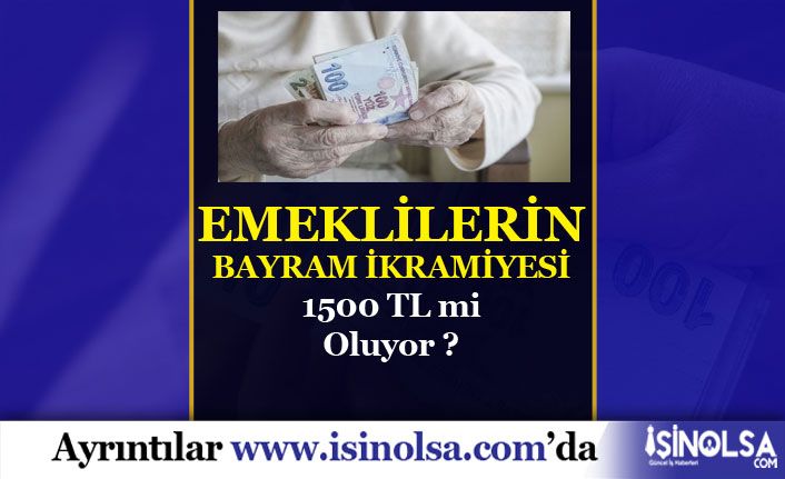 Emeklilerin Bayram İkramiyesi 1500 TL Mi Olacak?