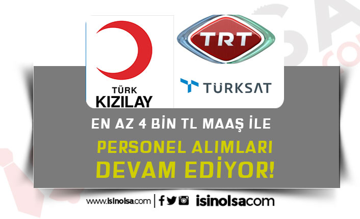 En Az 4 Bin Maaş İle Kızılay, Türksat ve TRT Personel Alımı Devam Ediyor