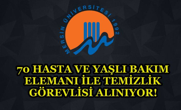 Mersin Üniversitesi 70 Hasta ve Yaşlı Bakım Elemanı ile Temizlik Görevlisi Alıyor