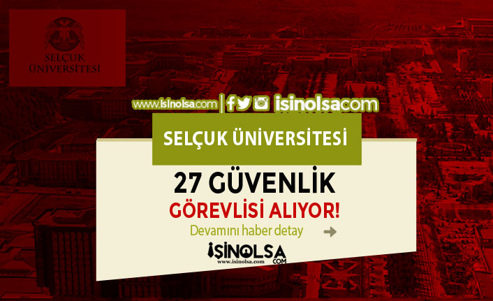Selçuk Üniversitesi Lise Mezunu 27 Güvenlik Güvenlik Görevlisi Alıyor