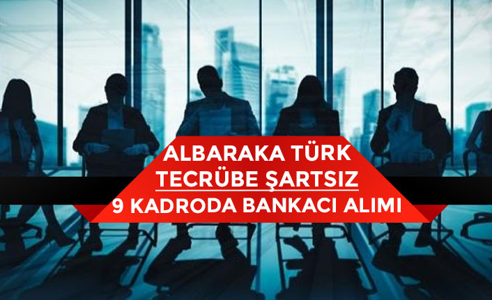 Albaraka Türk Tecrübe Şartsız 9 Kadroda Bankacı Personel Alımı!