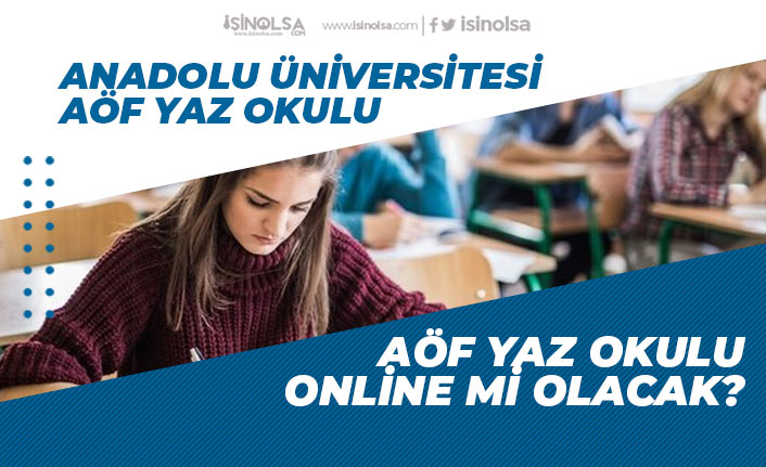 Anadolu Üniversitesi AÖF Yaz Okulu Online mi Olacak! Yaz Okulu Sınavı Tarihi Ne Zaman?
