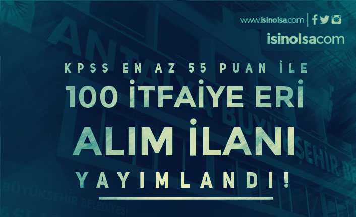 Antalya Büyükşehir Belediyesi 100 İtfaiye Eri Alım İlanı Yayımlandı! KPSS En Az 55 Puan